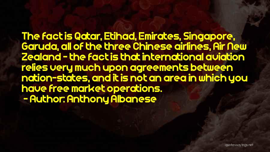 Anthony Albanese Quotes: The Fact Is Qatar, Etihad, Emirates, Singapore, Garuda, All Of The Three Chinese Airlines, Air New Zealand - The Fact