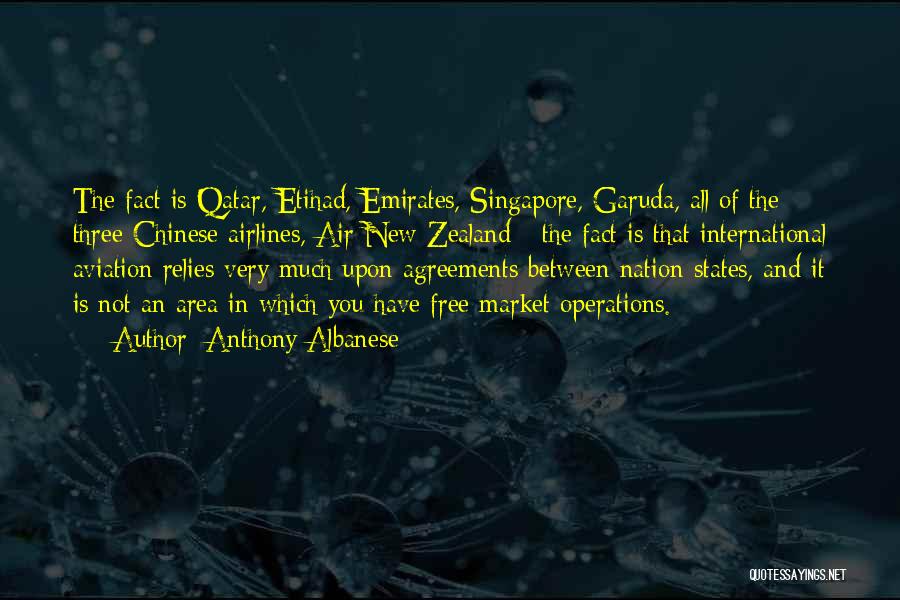 Anthony Albanese Quotes: The Fact Is Qatar, Etihad, Emirates, Singapore, Garuda, All Of The Three Chinese Airlines, Air New Zealand - The Fact