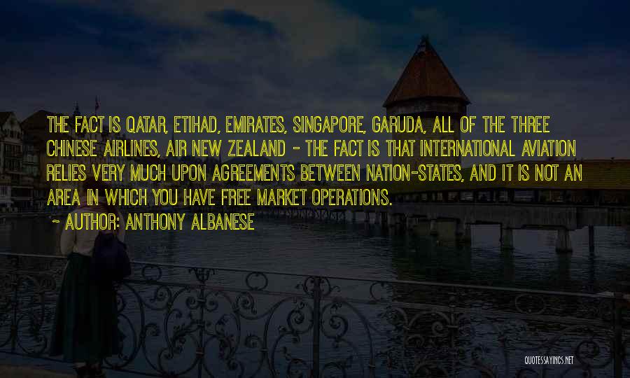 Anthony Albanese Quotes: The Fact Is Qatar, Etihad, Emirates, Singapore, Garuda, All Of The Three Chinese Airlines, Air New Zealand - The Fact