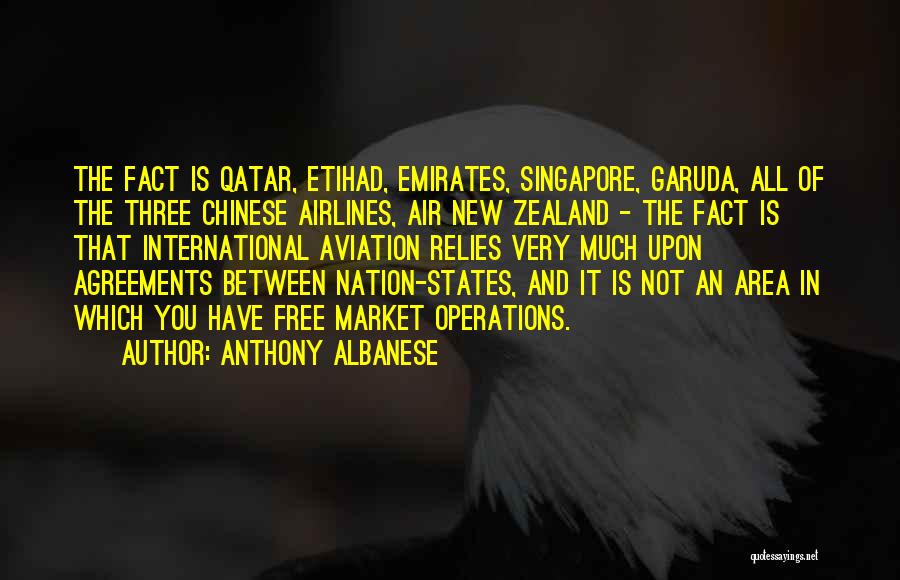 Anthony Albanese Quotes: The Fact Is Qatar, Etihad, Emirates, Singapore, Garuda, All Of The Three Chinese Airlines, Air New Zealand - The Fact