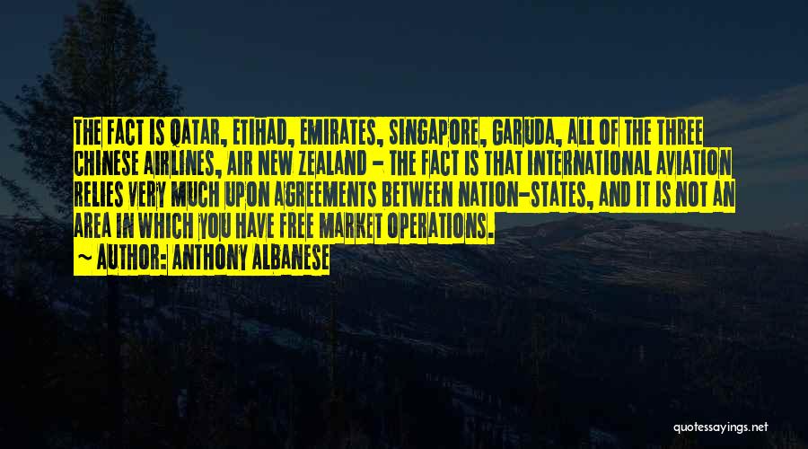 Anthony Albanese Quotes: The Fact Is Qatar, Etihad, Emirates, Singapore, Garuda, All Of The Three Chinese Airlines, Air New Zealand - The Fact