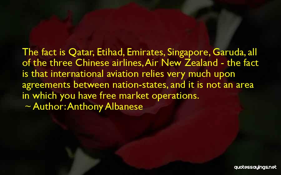 Anthony Albanese Quotes: The Fact Is Qatar, Etihad, Emirates, Singapore, Garuda, All Of The Three Chinese Airlines, Air New Zealand - The Fact