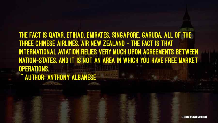 Anthony Albanese Quotes: The Fact Is Qatar, Etihad, Emirates, Singapore, Garuda, All Of The Three Chinese Airlines, Air New Zealand - The Fact