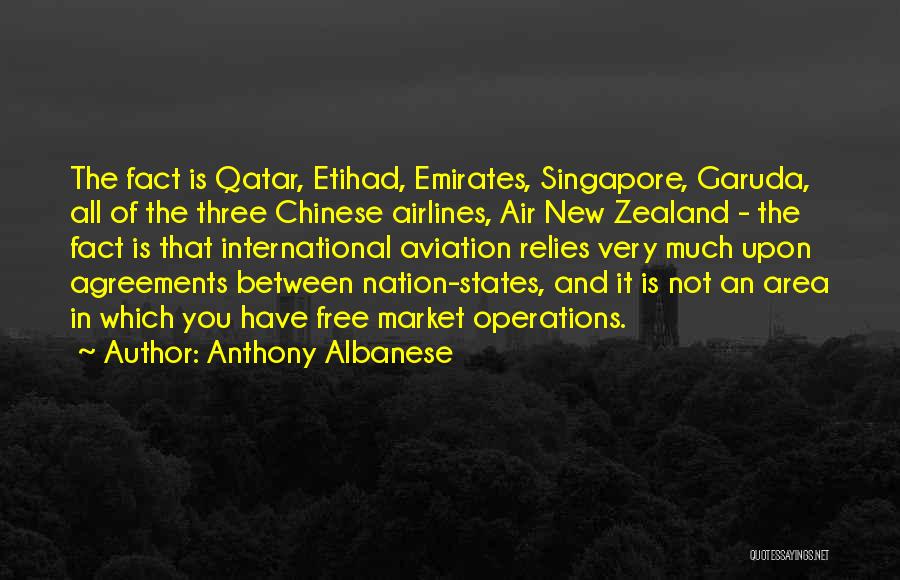 Anthony Albanese Quotes: The Fact Is Qatar, Etihad, Emirates, Singapore, Garuda, All Of The Three Chinese Airlines, Air New Zealand - The Fact