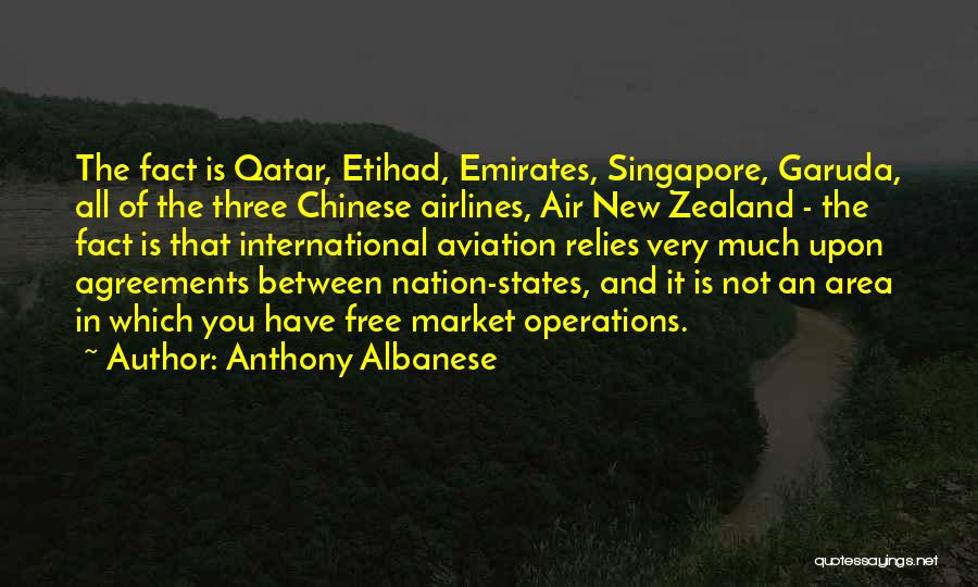 Anthony Albanese Quotes: The Fact Is Qatar, Etihad, Emirates, Singapore, Garuda, All Of The Three Chinese Airlines, Air New Zealand - The Fact