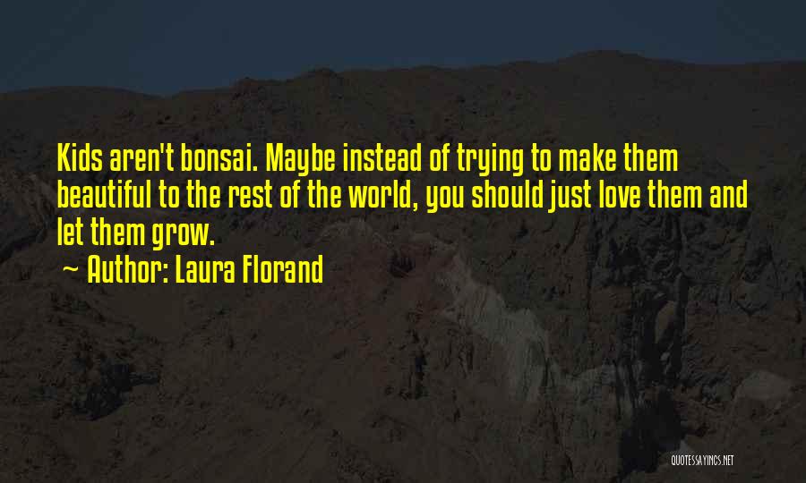 Laura Florand Quotes: Kids Aren't Bonsai. Maybe Instead Of Trying To Make Them Beautiful To The Rest Of The World, You Should Just