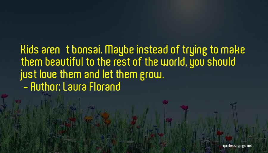 Laura Florand Quotes: Kids Aren't Bonsai. Maybe Instead Of Trying To Make Them Beautiful To The Rest Of The World, You Should Just