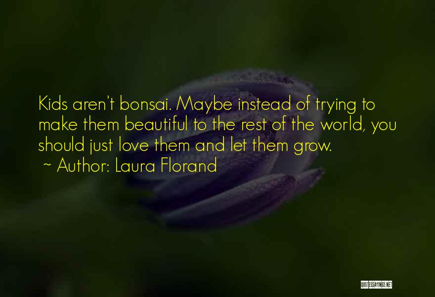 Laura Florand Quotes: Kids Aren't Bonsai. Maybe Instead Of Trying To Make Them Beautiful To The Rest Of The World, You Should Just