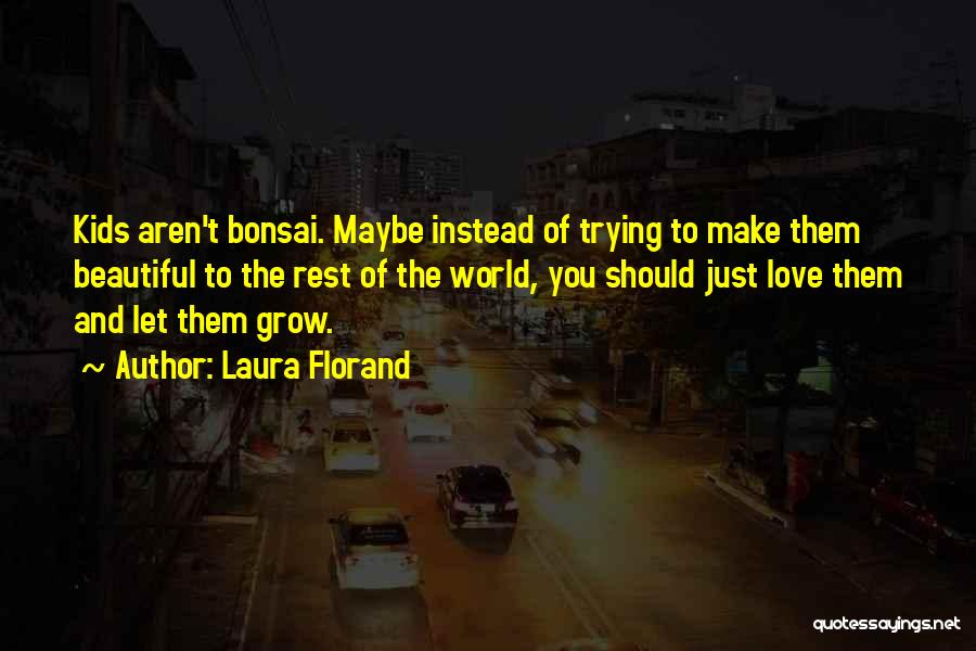 Laura Florand Quotes: Kids Aren't Bonsai. Maybe Instead Of Trying To Make Them Beautiful To The Rest Of The World, You Should Just