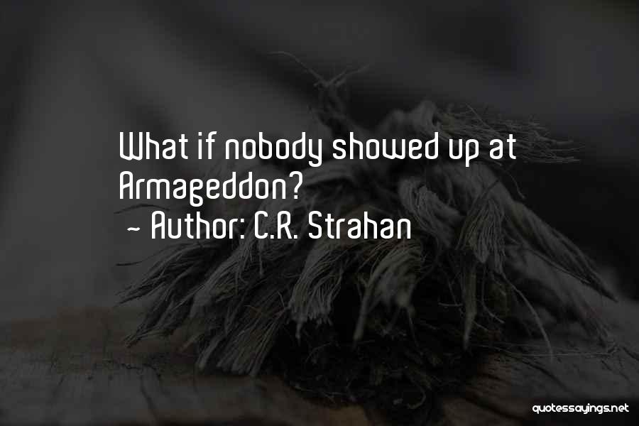 C.R. Strahan Quotes: What If Nobody Showed Up At Armageddon?