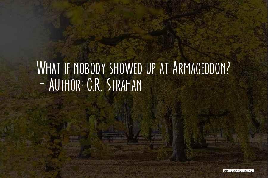 C.R. Strahan Quotes: What If Nobody Showed Up At Armageddon?