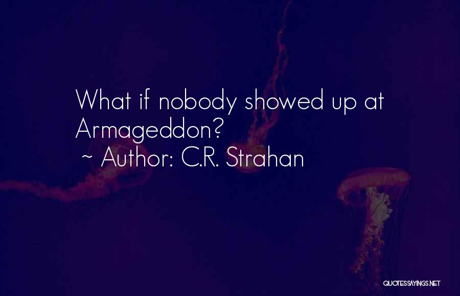 C.R. Strahan Quotes: What If Nobody Showed Up At Armageddon?
