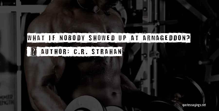 C.R. Strahan Quotes: What If Nobody Showed Up At Armageddon?