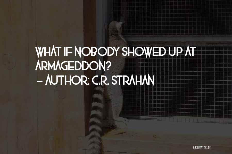 C.R. Strahan Quotes: What If Nobody Showed Up At Armageddon?