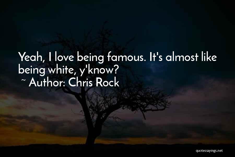 Chris Rock Quotes: Yeah, I Love Being Famous. It's Almost Like Being White, Y'know?