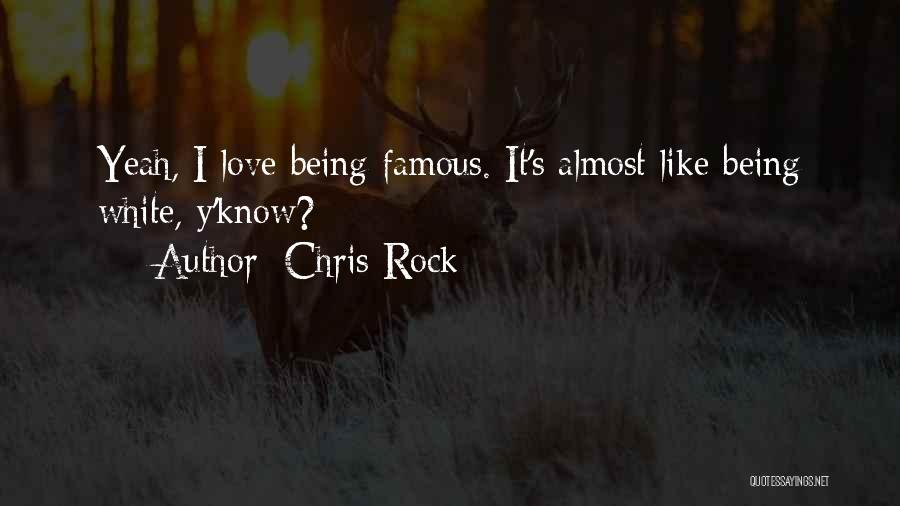 Chris Rock Quotes: Yeah, I Love Being Famous. It's Almost Like Being White, Y'know?