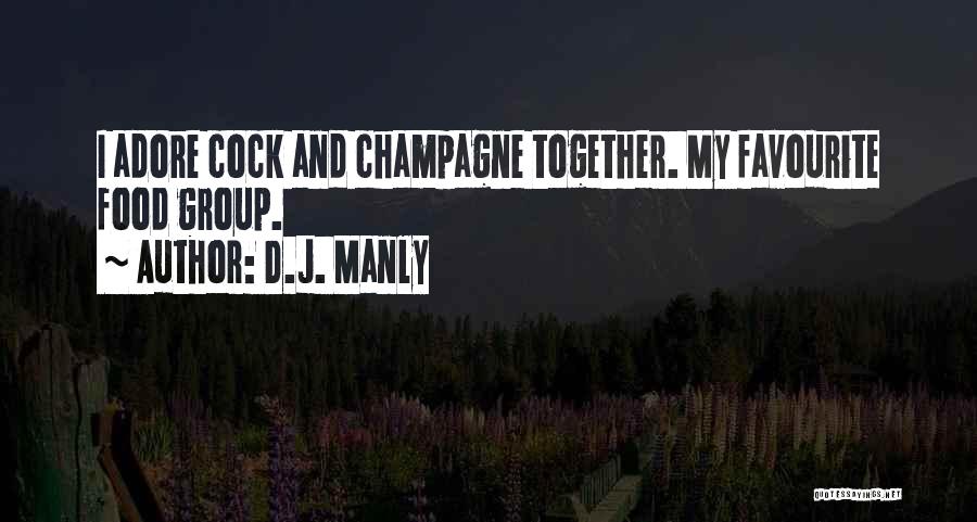 D.J. Manly Quotes: I Adore Cock And Champagne Together. My Favourite Food Group.
