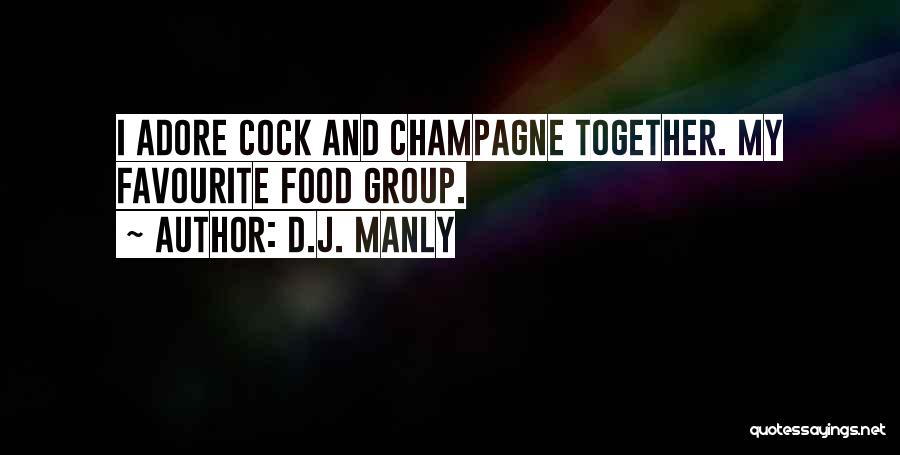 D.J. Manly Quotes: I Adore Cock And Champagne Together. My Favourite Food Group.