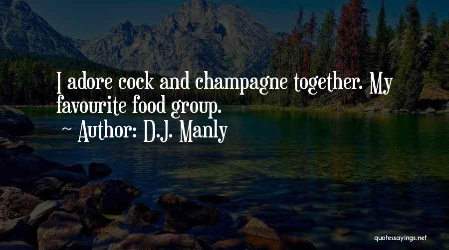 D.J. Manly Quotes: I Adore Cock And Champagne Together. My Favourite Food Group.