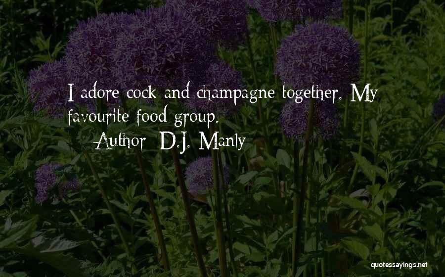 D.J. Manly Quotes: I Adore Cock And Champagne Together. My Favourite Food Group.