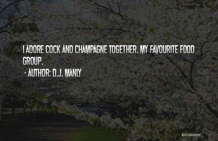 D.J. Manly Quotes: I Adore Cock And Champagne Together. My Favourite Food Group.