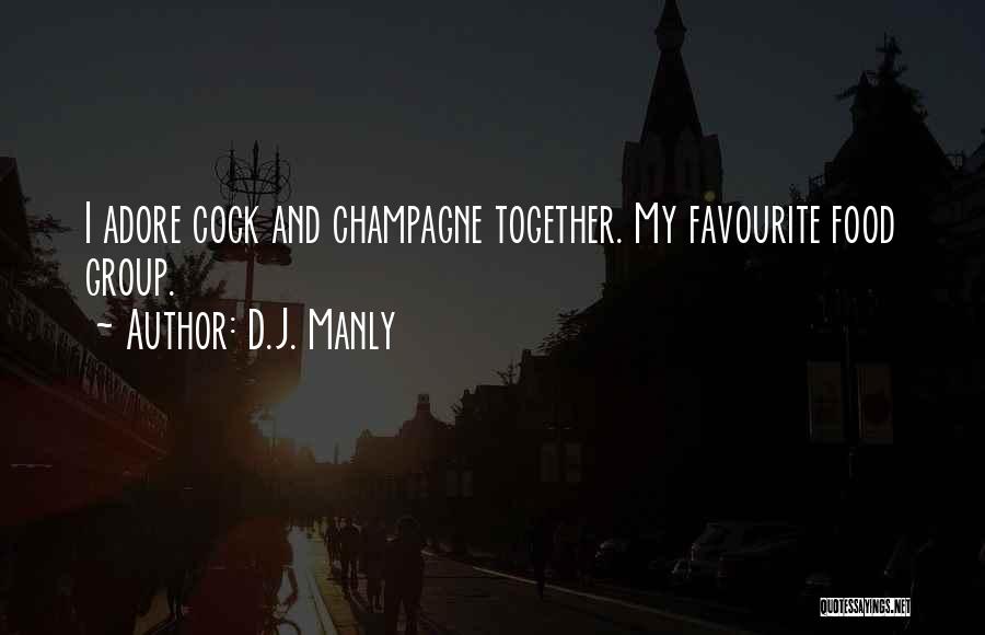 D.J. Manly Quotes: I Adore Cock And Champagne Together. My Favourite Food Group.