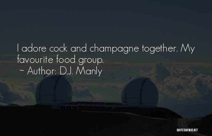 D.J. Manly Quotes: I Adore Cock And Champagne Together. My Favourite Food Group.