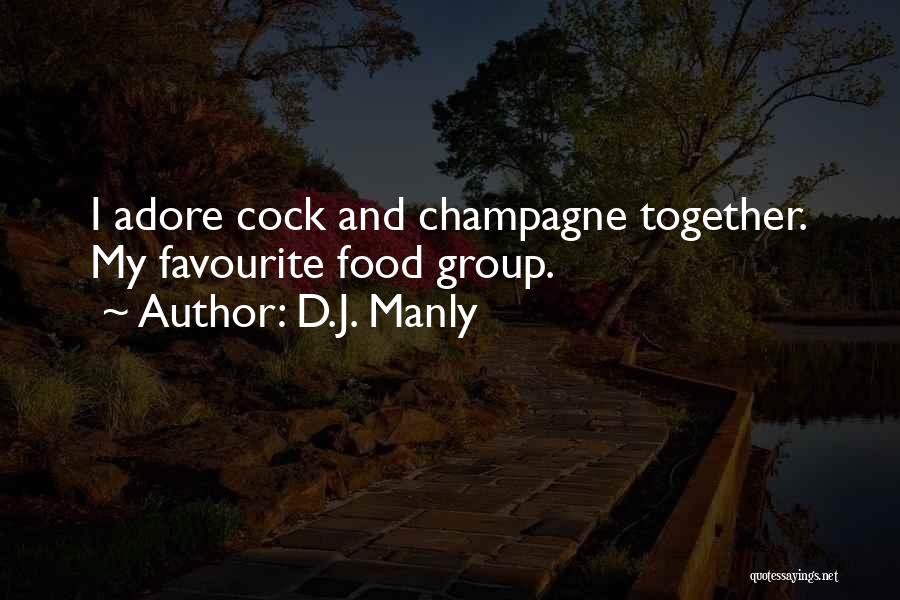 D.J. Manly Quotes: I Adore Cock And Champagne Together. My Favourite Food Group.