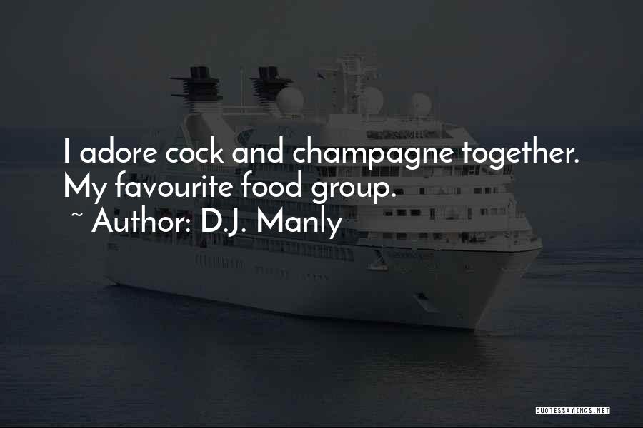 D.J. Manly Quotes: I Adore Cock And Champagne Together. My Favourite Food Group.