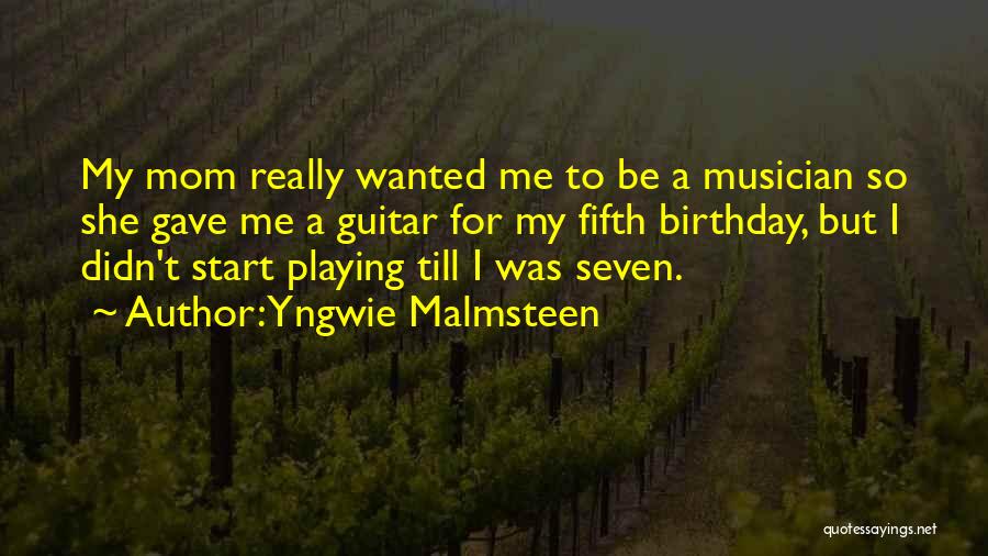 Yngwie Malmsteen Quotes: My Mom Really Wanted Me To Be A Musician So She Gave Me A Guitar For My Fifth Birthday, But