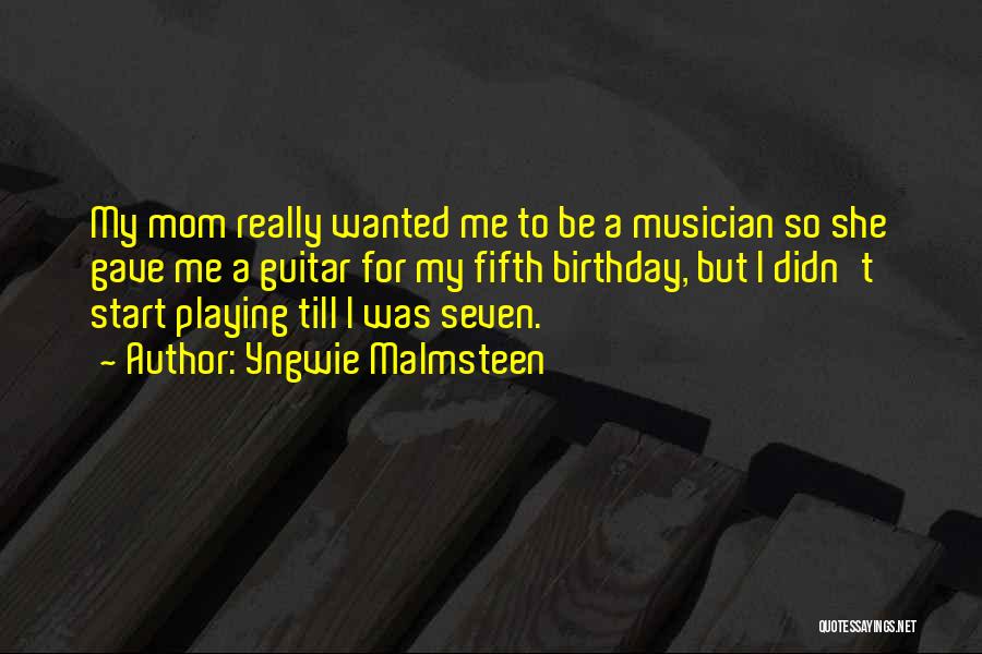 Yngwie Malmsteen Quotes: My Mom Really Wanted Me To Be A Musician So She Gave Me A Guitar For My Fifth Birthday, But