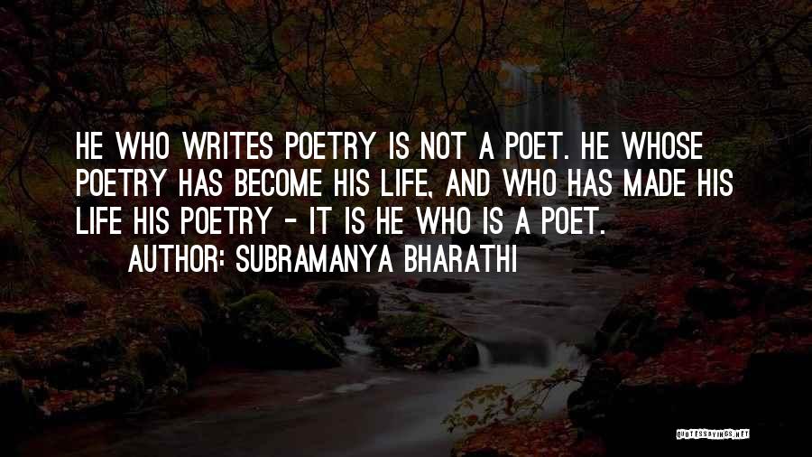Subramanya Bharathi Quotes: He Who Writes Poetry Is Not A Poet. He Whose Poetry Has Become His Life, And Who Has Made His