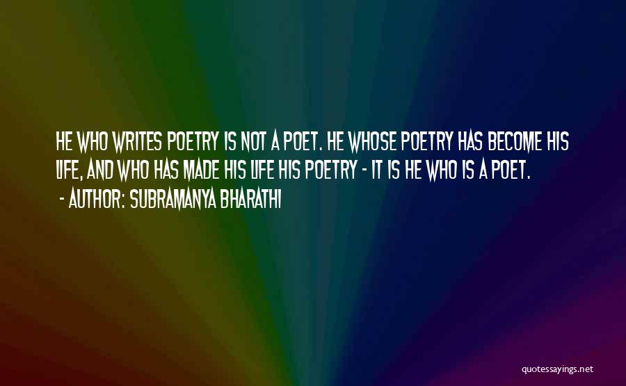 Subramanya Bharathi Quotes: He Who Writes Poetry Is Not A Poet. He Whose Poetry Has Become His Life, And Who Has Made His