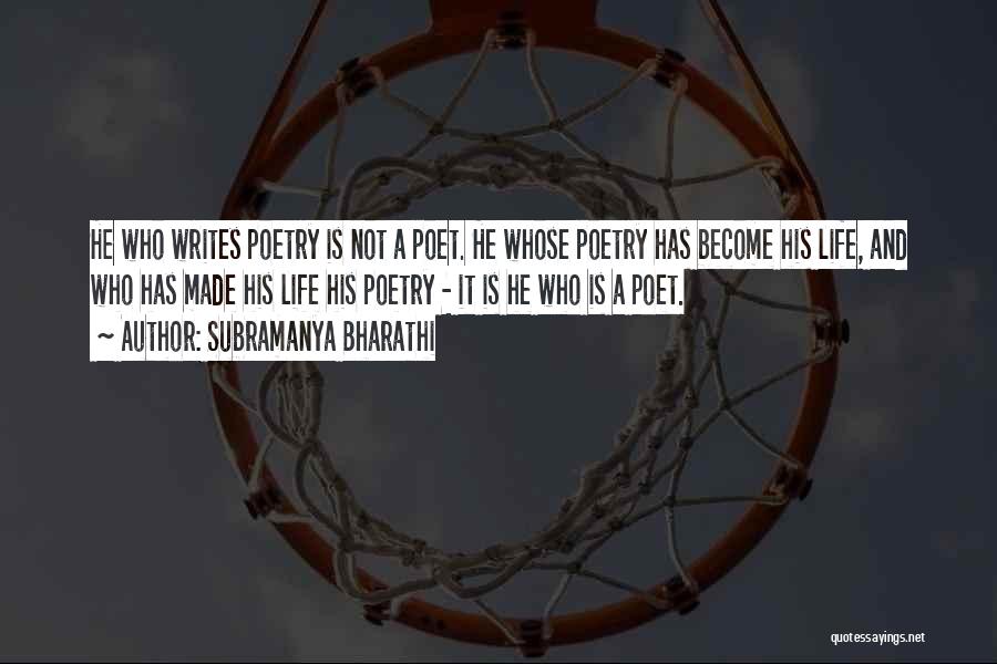 Subramanya Bharathi Quotes: He Who Writes Poetry Is Not A Poet. He Whose Poetry Has Become His Life, And Who Has Made His