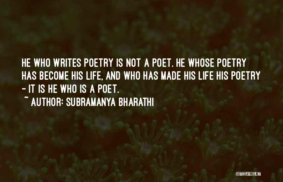 Subramanya Bharathi Quotes: He Who Writes Poetry Is Not A Poet. He Whose Poetry Has Become His Life, And Who Has Made His