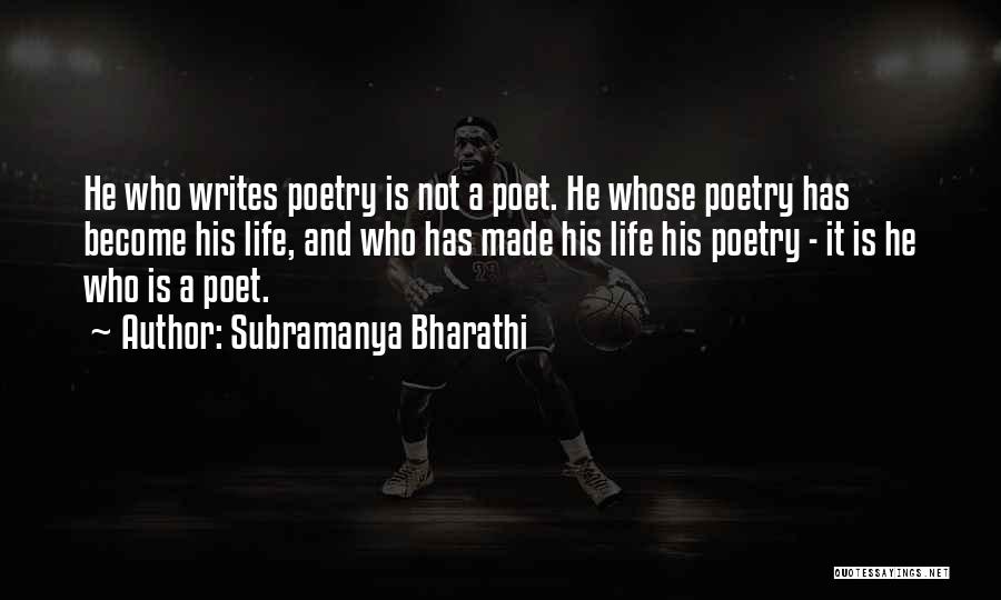 Subramanya Bharathi Quotes: He Who Writes Poetry Is Not A Poet. He Whose Poetry Has Become His Life, And Who Has Made His