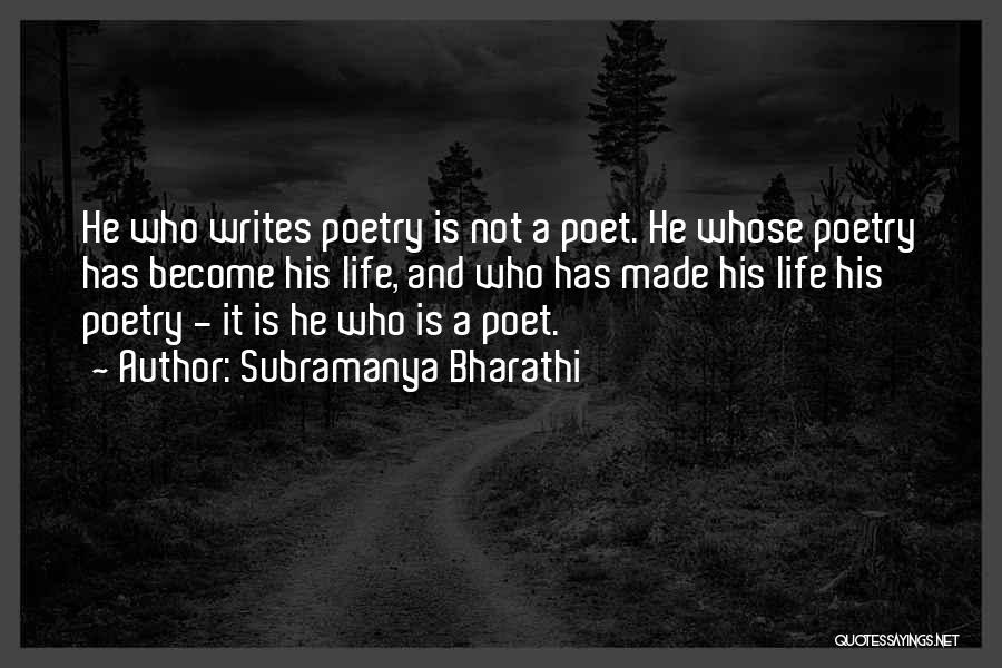 Subramanya Bharathi Quotes: He Who Writes Poetry Is Not A Poet. He Whose Poetry Has Become His Life, And Who Has Made His