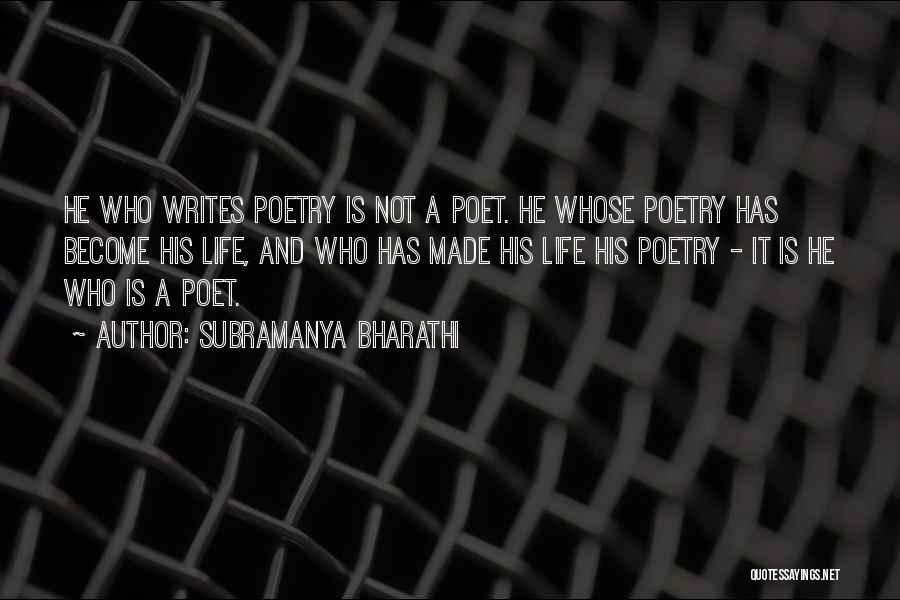 Subramanya Bharathi Quotes: He Who Writes Poetry Is Not A Poet. He Whose Poetry Has Become His Life, And Who Has Made His