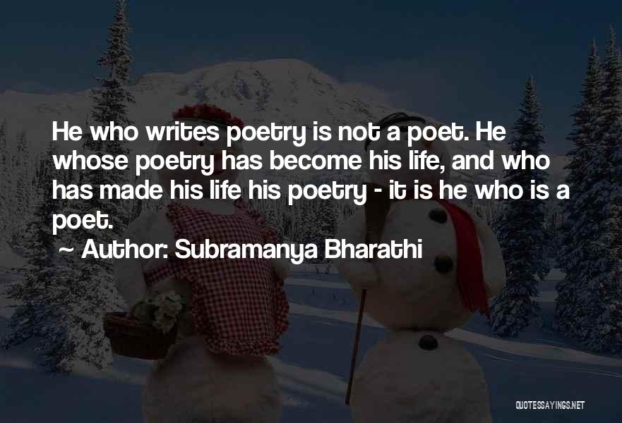 Subramanya Bharathi Quotes: He Who Writes Poetry Is Not A Poet. He Whose Poetry Has Become His Life, And Who Has Made His