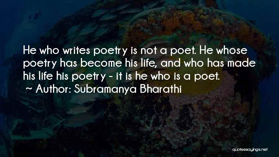 Subramanya Bharathi Quotes: He Who Writes Poetry Is Not A Poet. He Whose Poetry Has Become His Life, And Who Has Made His