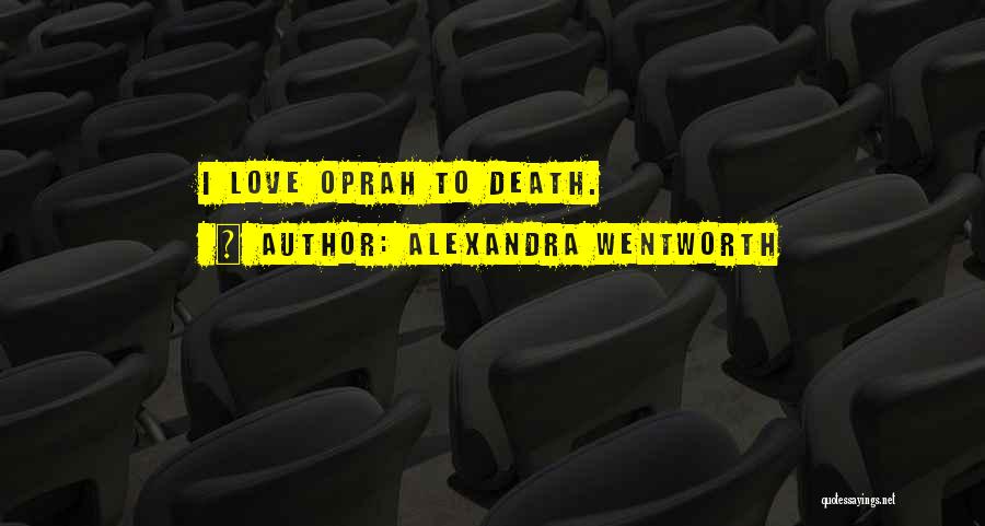 Alexandra Wentworth Quotes: I Love Oprah To Death.