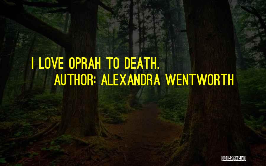 Alexandra Wentworth Quotes: I Love Oprah To Death.