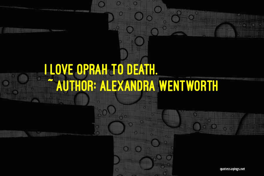 Alexandra Wentworth Quotes: I Love Oprah To Death.