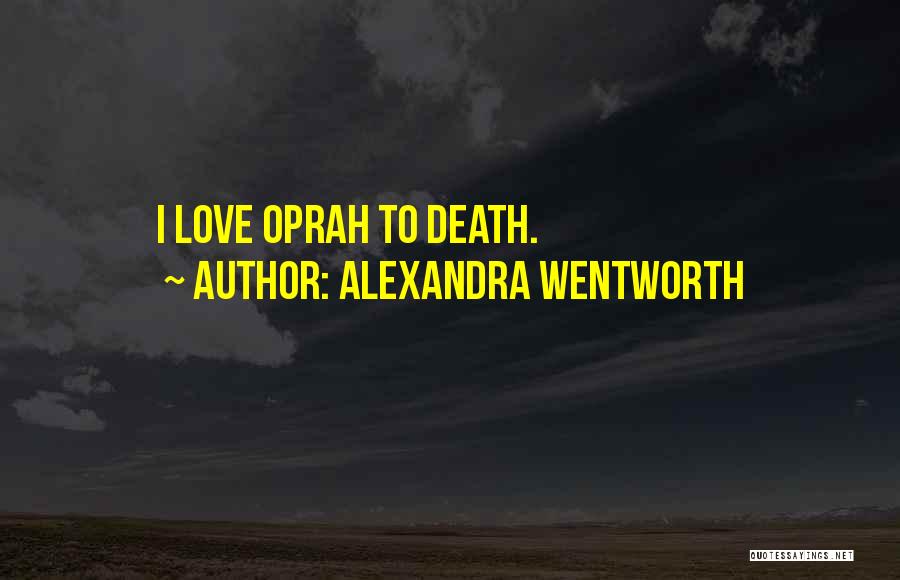 Alexandra Wentworth Quotes: I Love Oprah To Death.