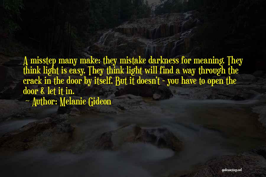 Melanie Gideon Quotes: A Misstep Many Make: They Mistake Darkness For Meaning. They Think Light Is Easy. They Think Light Will Find A