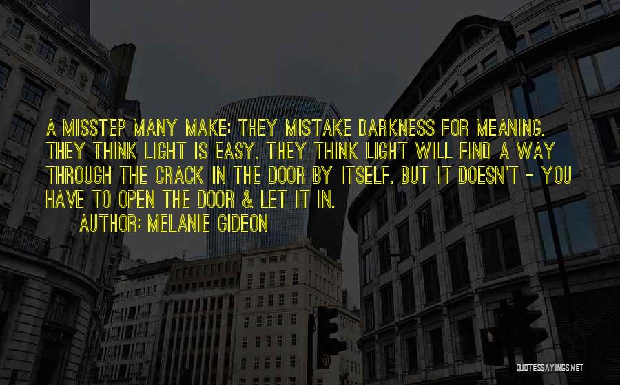 Melanie Gideon Quotes: A Misstep Many Make: They Mistake Darkness For Meaning. They Think Light Is Easy. They Think Light Will Find A