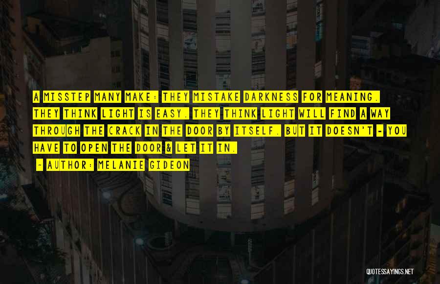 Melanie Gideon Quotes: A Misstep Many Make: They Mistake Darkness For Meaning. They Think Light Is Easy. They Think Light Will Find A