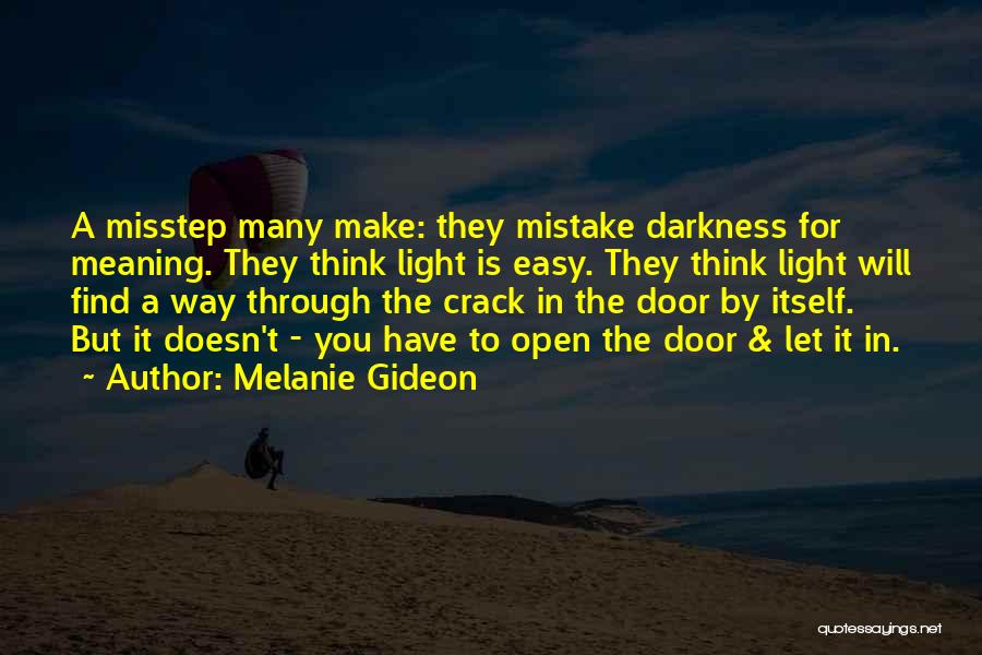 Melanie Gideon Quotes: A Misstep Many Make: They Mistake Darkness For Meaning. They Think Light Is Easy. They Think Light Will Find A