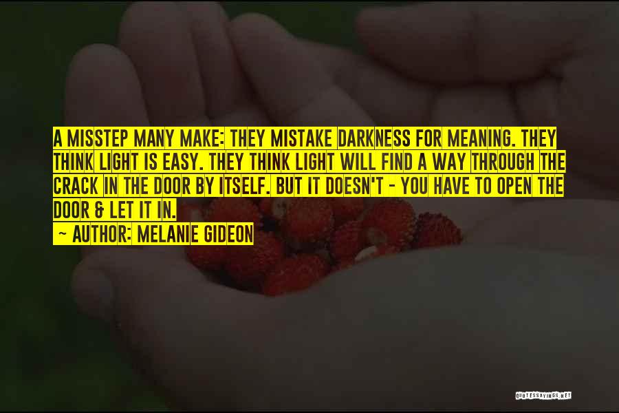 Melanie Gideon Quotes: A Misstep Many Make: They Mistake Darkness For Meaning. They Think Light Is Easy. They Think Light Will Find A