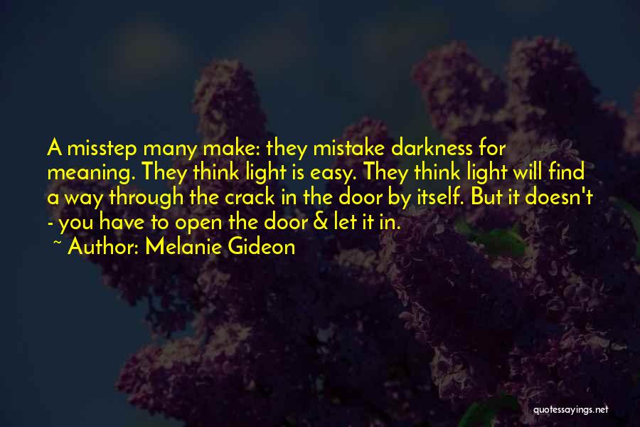 Melanie Gideon Quotes: A Misstep Many Make: They Mistake Darkness For Meaning. They Think Light Is Easy. They Think Light Will Find A